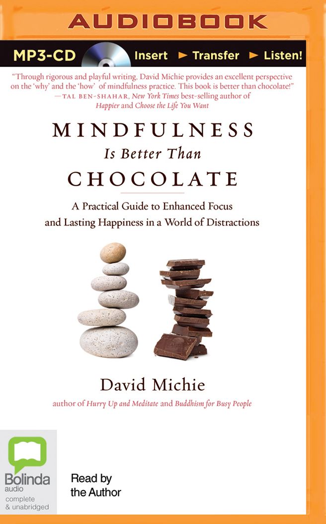 Mindfulness Is Better Than Chocolate: A Practical Guide to Enhanced Focus and Lasting Happiness in a World of Distractions