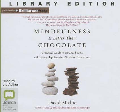 Mindfulness Is Better Than Chocolate: A Practical Guide to Enhanced Focus and Lasting Happiness in a World of Distractions