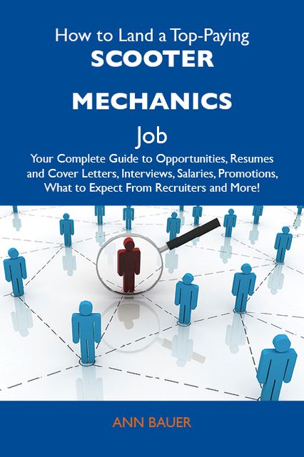 How to Land a Top-Paying Scooter mechanics Job: Your Complete Guide to Opportunities, Resumes and Cover Letters, Interviews, Salaries, Promotions, What to Expect From Recruiters and More
