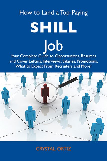 How to Land a Top-Paying Shill Job: Your Complete Guide to Opportunities, Resumes and Cover Letters, Interviews, Salaries, Promotions, What to Expect From Recruiters and More
