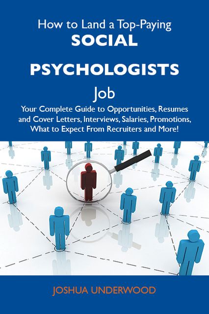 How to Land a Top-Paying Social psychologists Job: Your Complete Guide to Opportunities, Resumes and Cover Letters, Interviews, Salaries, Promotions, What to Expect From Recruiters and More