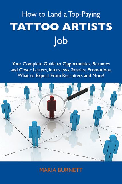 How to Land a Top-Paying Tattoo artists Job: Your Complete Guide to Opportunities, Resumes and Cover Letters, Interviews, Salaries, Promotions, What to Expect From Recruiters and More
