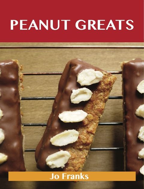Peanut Greats: Delicious Peanut Recipes, The Top 75 Peanut Recipes