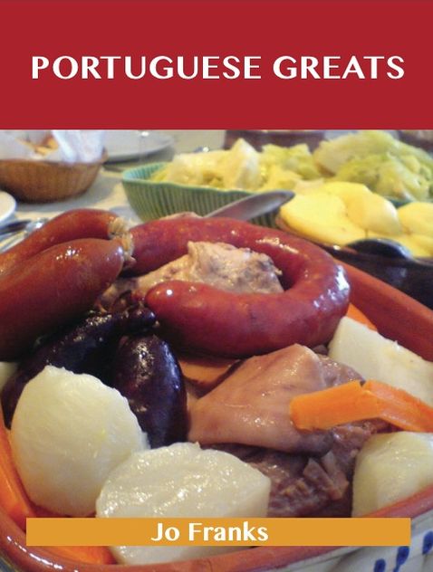 Portuguese Greats: Delicious Portuguese Recipes, The Top 39 Portuguese Recipes