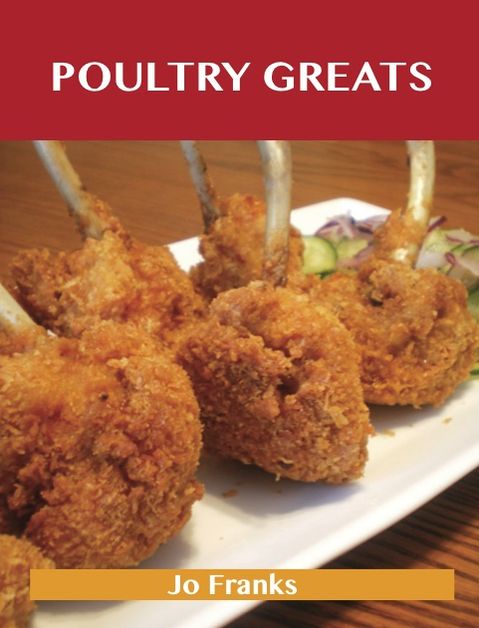 Poultry Greats: Delicious Poultry Recipes, The Top 100 Poultry Recipes