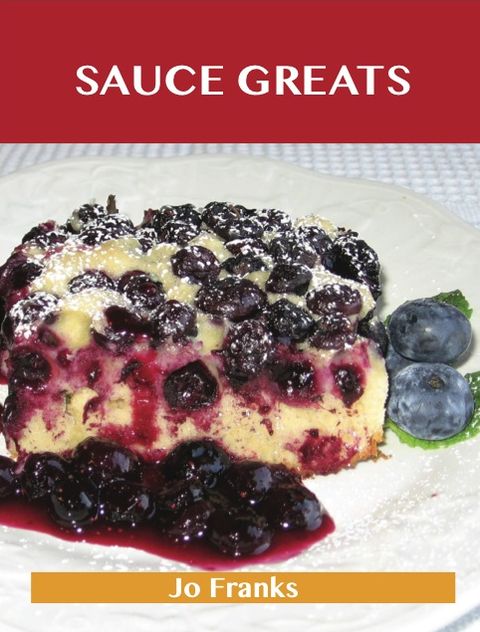 Sauce Greats: Delicious Sauce Recipes, The Top 100 Sauce Recipes