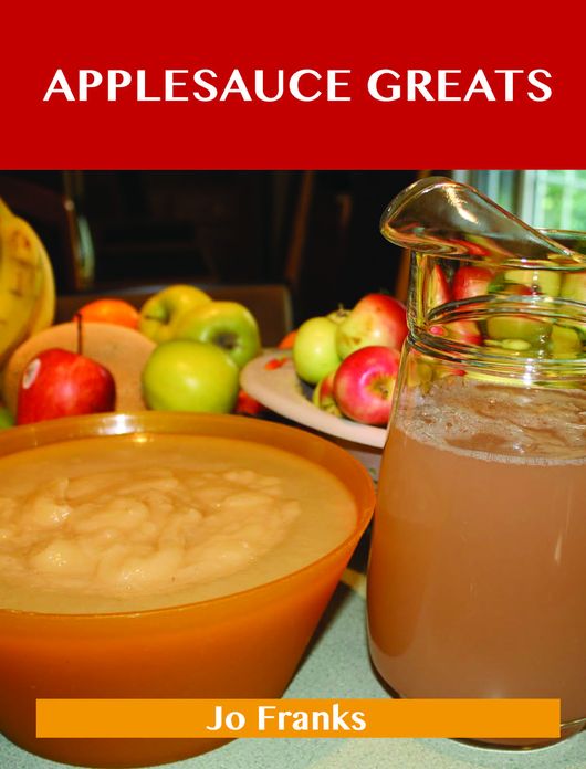 Applesauce Greats: Delicious Applesauce Recipes, The Top 63 Applesauce Recipes