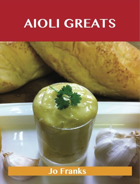 Aioli Greats: Delicious Aioli Recipes, The Top 47 Aioli Recipes