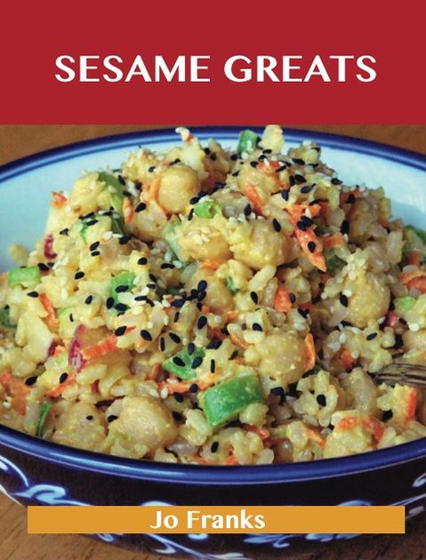 Sesame Greats: Delicious Sesame Recipes, The Top 100 Sesame Recipes