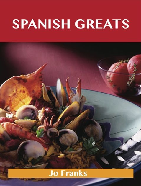 Spanish Greats: Delicious Spanish Recipes, The Top 100 Spanish Recipes