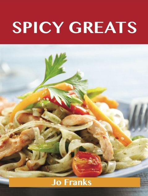 Spicy Greats: Delicious Spicy Recipes, The Top 100 Spicy Recipes
