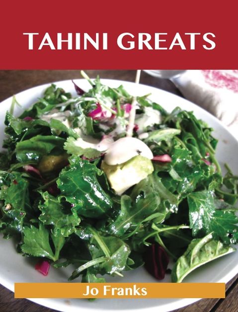 Tahini Greats: Delicious Tahini Recipes, The Top 77 Tahini Recipes