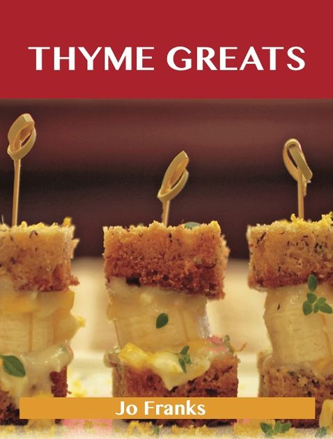 Thyme Greats: Delicious Thyme Recipes, The Top 100 Thyme Recipes