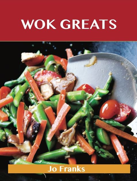 Wok Greats: Delicious Wok Recipes, The Top 100 Wok Recipes