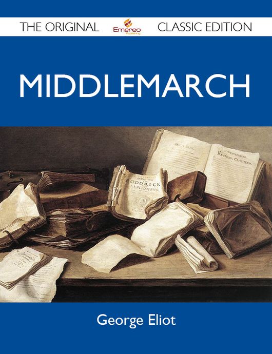 Middlemarch - The Original Classic Edition