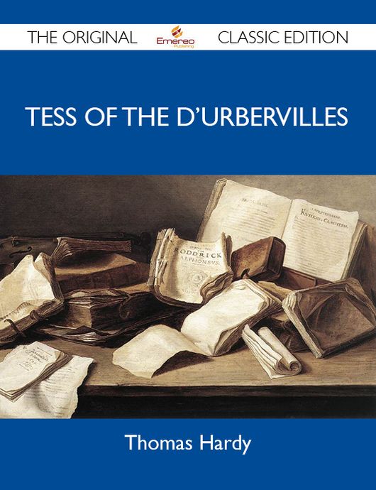 Tess of the d'Urbervilles - The Original Classic Edition