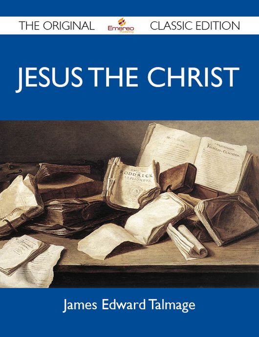 Jesus the Christ - The Original Classic Edition