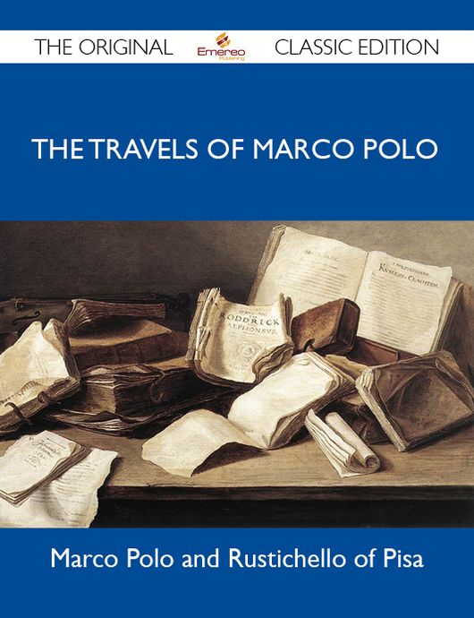 The Travels of Marco Polo - The Original Classic Edition