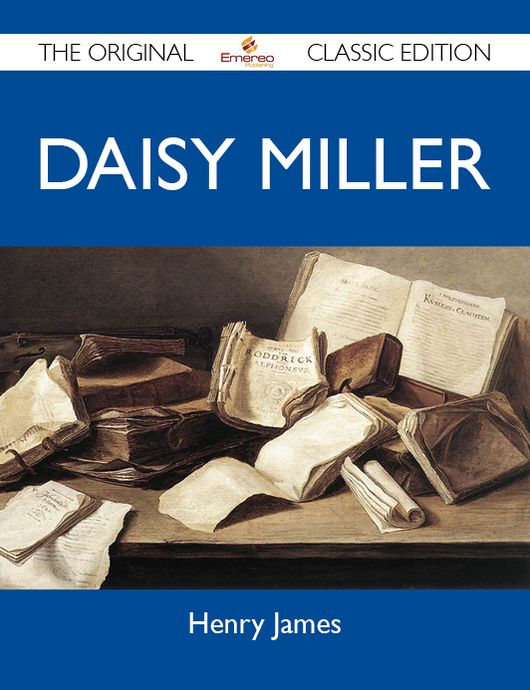 Daisy Miller - The Original Classic Edition