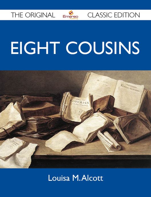 Eight Cousins - The Original Classic Edition