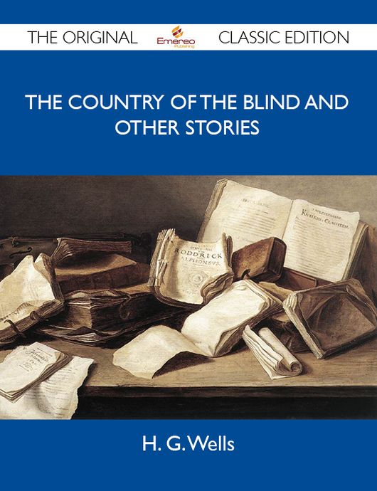 The Country of the Blind And Other Stories - The Original Classic Edition