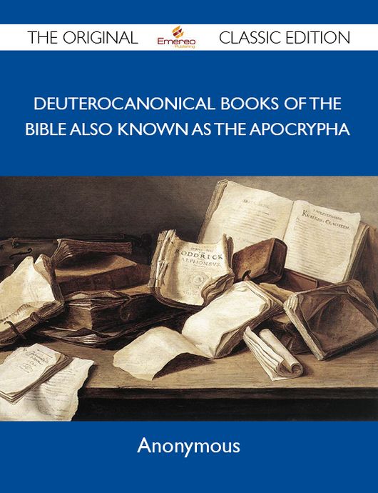 Deuterocanonical Books of the Bible also known as the Apocrypha - The Original Classic Edition