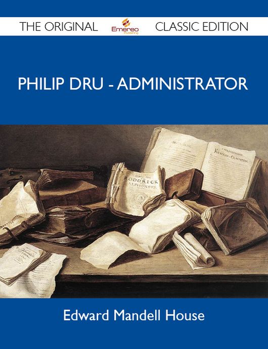 Philip Dru - Administrator - The Original Classic Edition
