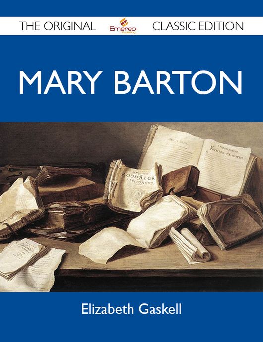 Mary Barton - The Original Classic Edition