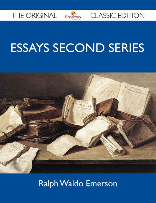Essays Second Series - The Original Classic Edition