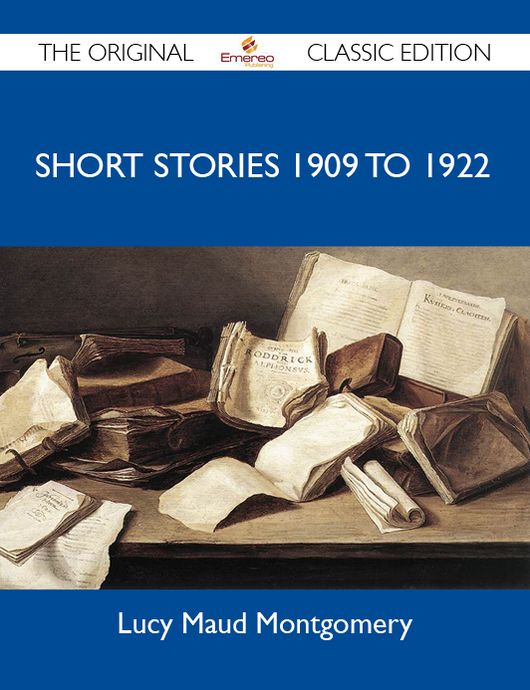 Short Stories 1909 To 1922 - The Original Classic Edition