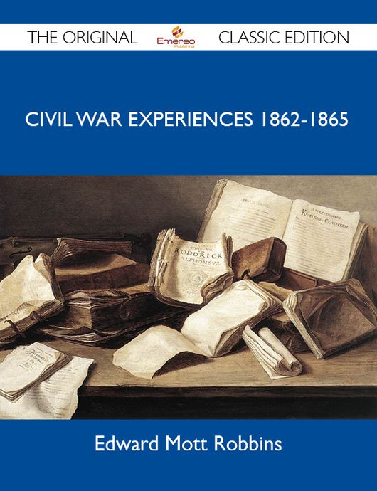 Civil War Experiences 1862-1865 - The Original Classic Edition