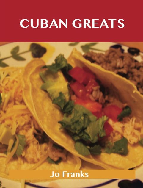 Cuban Greats: Delicious Cuban Recipes, The Top 43 Cuban Recipes
