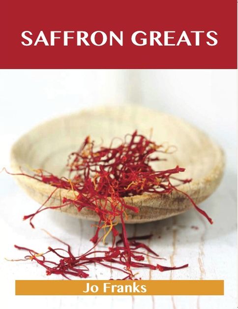 Saffron Greats: Delicious Saffron Recipes, The Top 100 Saffron Recipes