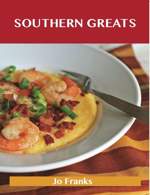 Southern Greats: Delicious Southern Recipes, The Top 42 Southern Recipes