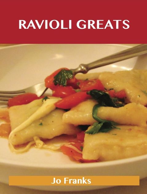 Ravioli Greats: Delicious Ravioli Recipes, The Top 55 Ravioli Recipes