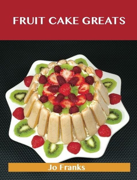 Fruit cake Greats: Delicious Fruit cake Recipes, The Top 47 Fruit cake Recipes