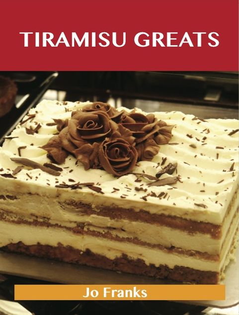 Tiramisu Greats: Delicious Tiramisu Recipes, The Top 56 Tiramisu Recipes