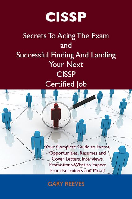 CISSP Secrets To Acing The Exam and Successful Finding And Landing Your Next CISSP Certified Job