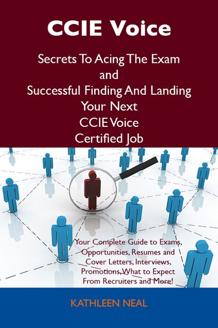 CCIE Voice Secrets To Acing The Exam and Successful Finding And Landing Your Next CCIE Voice Certified Job