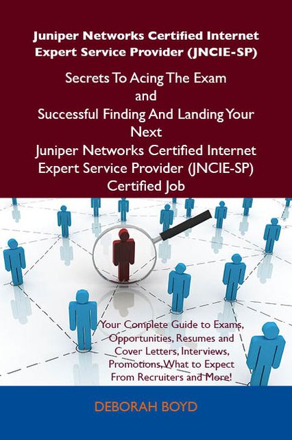 Juniper Networks Certified Internet Expert Service Provider (JNCIE-SP) Secrets To Acing The Exam and Successful Finding And Landing Your Next Juniper Networks Certified Internet Expert Service Provider (JNCIE-SP) Certified Job