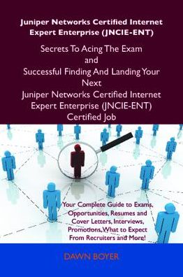Juniper Networks Certified Internet Expert Enterprise (JNCIE-ENT) Secrets To Acing The Exam and Successful Finding And Landing Your Next Juniper Networks Certified Internet Expert Enterprise (JNCIE-ENT) Certified Job