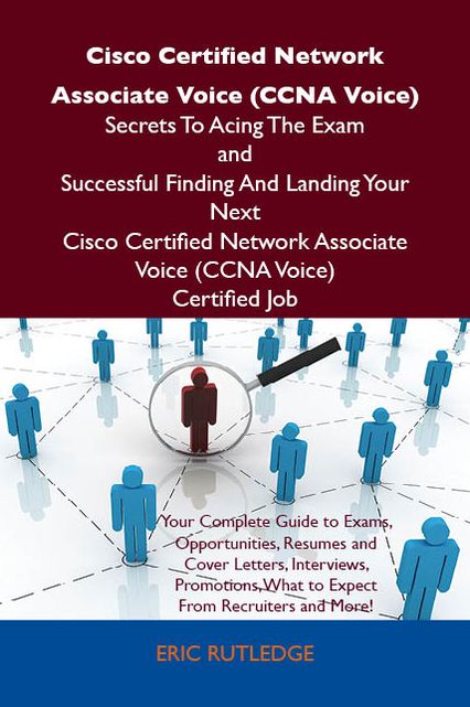 Cisco Certified Network Associate Voice (CCNA Voice) Secrets To Acing The Exam and Successful Finding And Landing Your Next Cisco Certified Network Associate Voice (CCNA Voice) Certified Job