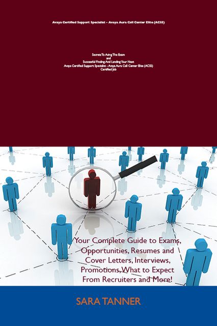 Avaya Certified Support Specialist - Avaya Aura Call Center Elite (ACSS) Secrets To Acing The Exam and Successful Finding And Landing Your Next Avaya Certified Support Specialist - Avaya Aura Call Center Elite (ACSS) Certified Job