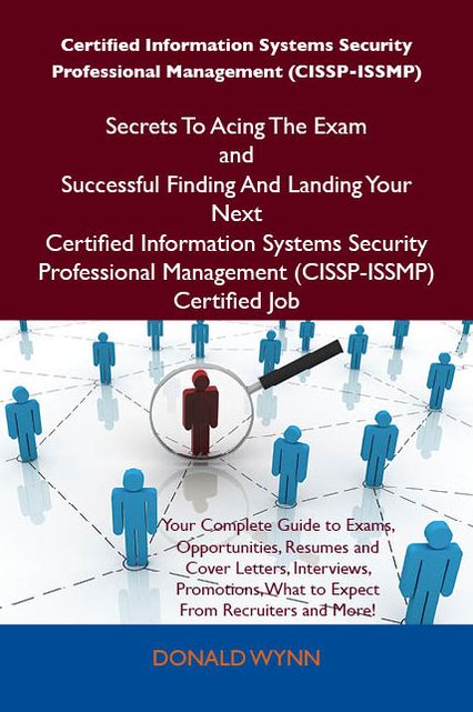 Certified Information Systems Security Professional Management (CISSP-ISSMP) Secrets To Acing The Exam and Successful Finding And Landing Your Next Certified Information Systems Security Professional Management (CISSP-ISSMP) Certified Job