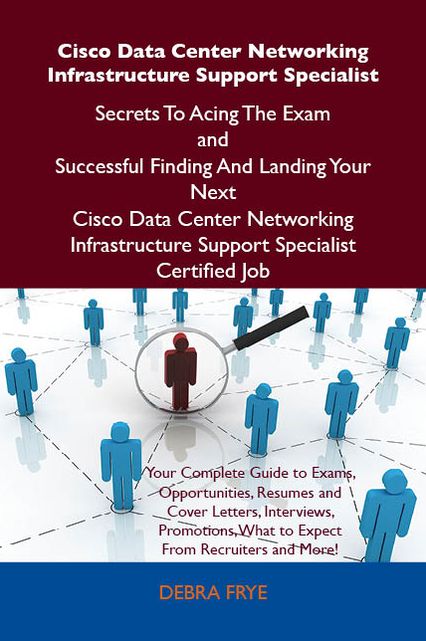 Cisco Data Center Networking Infrastructure Support Specialist Secrets To Acing The Exam and Successful Finding And Landing Your Next Cisco Data Center Networking Infrastructure Support Specialist Certified Job