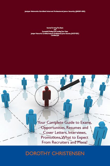 Juniper Networks Certified Internet Professional Junos Security (JNCIP-SEC) Secrets To Acing The Exam and Successful Finding And Landing Your Next Juniper Networks Certified Internet Professional Junos Security (JNCIP-SEC) Certified Job