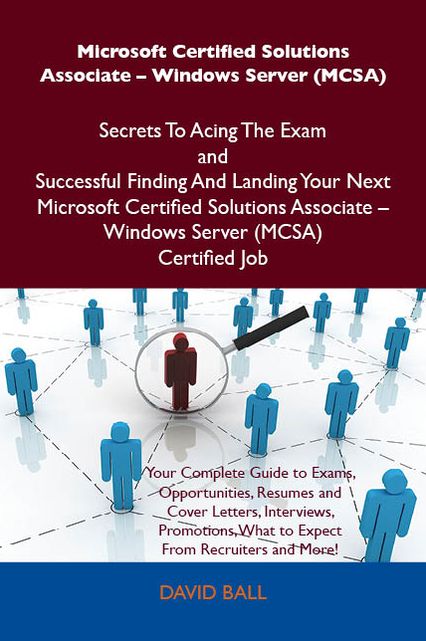 Microsoft Certified Solutions Associate - Windows Server (MCSA) Secrets To Acing The Exam and Successful Finding And Landing Your Next Microsoft Certified Solutions Associate - Windows Server (MCSA) Certified Job