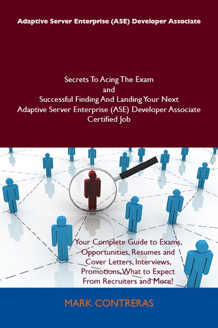 Adaptive Server Enterprise (ASE) Developer Associate Secrets To Acing The Exam and Successful Finding And Landing Your Next Adaptive Server Enterprise (ASE) Developer Associate Certified Job