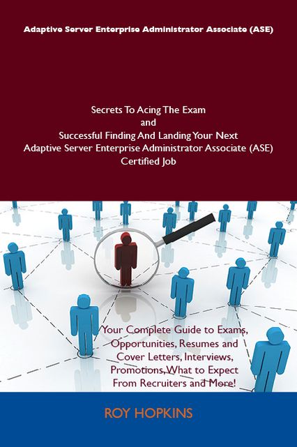 Adaptive Server Enterprise Administrator Associate (ASE) Secrets To Acing The Exam and Successful Finding And Landing Your Next Adaptive Server Enterprise Administrator Associate (ASE) Certified Job