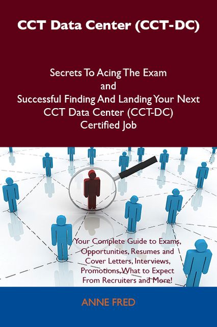 CCT Data Center (CCT-DC) Secrets To Acing The Exam and Successful Finding And Landing Your Next CCT Data Center (CCT-DC) Certified Job